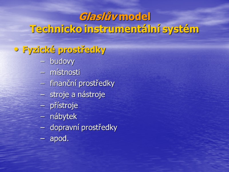 Glaslův model Technicko instrumentální systém Fyzické prostředky budovy místnosti finanční prostředky stroje a nástroje